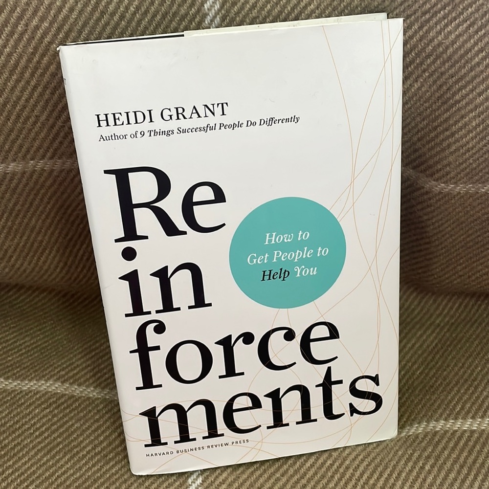 REINFORCEMENTS How to Get People to Help You by Heidi Grant, 2018, Hardcover
